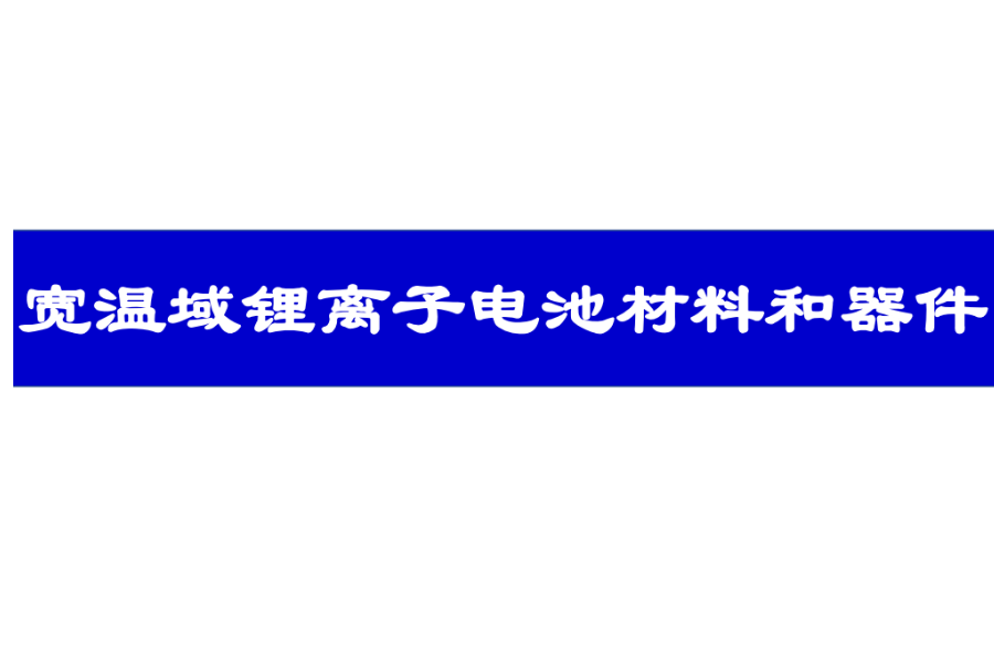 项目推介：宽温域锂离子电池材料和器件